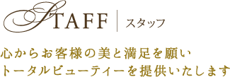 スタッフ
心からお客様の美と満足を願い
トータルビューティーを提供いたします